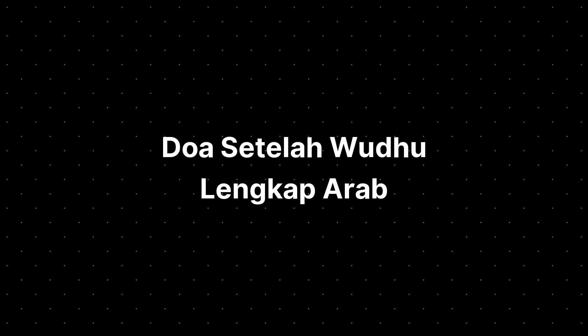 Doa Setelah Wudhu Lengkap Arab - IMAGESEE